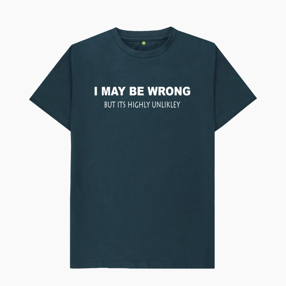 I May Be Wrong But Its Highly Unlikley T-Shirt