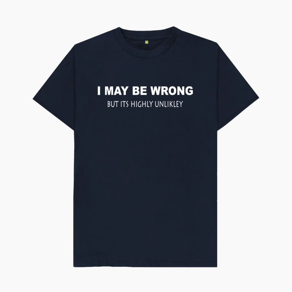 I May Be Wrong But Its Highly Unlikley T-Shirt