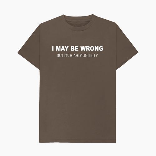 I May Be Wrong But Its Highly Unlikley T-Shirt