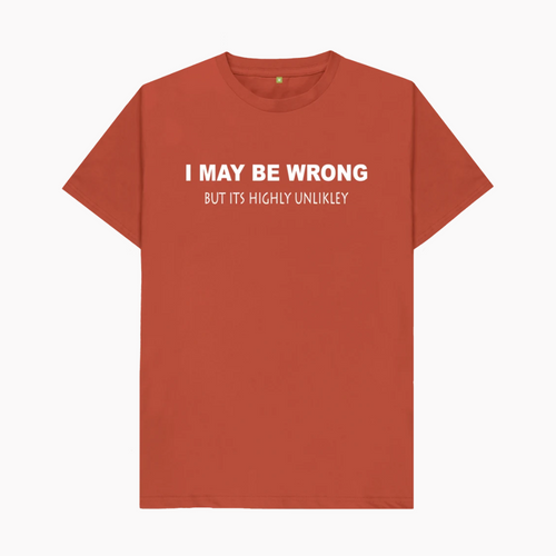 I May Be Wrong But Its Highly Unlikley T-Shirt