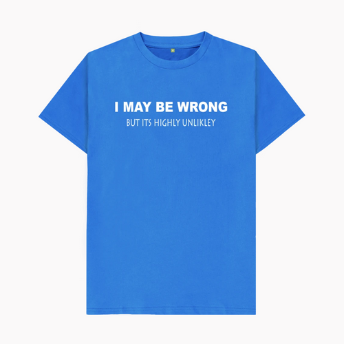 I May Be Wrong But Its Highly Unlikley T-Shirt