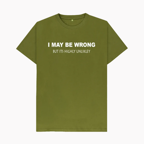 I May Be Wrong But Its Highly Unlikley T-Shirt