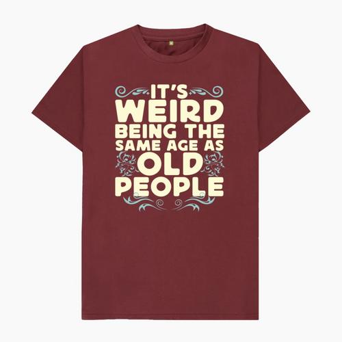 It's Weird Being the Same Age As Old People T-Shirt