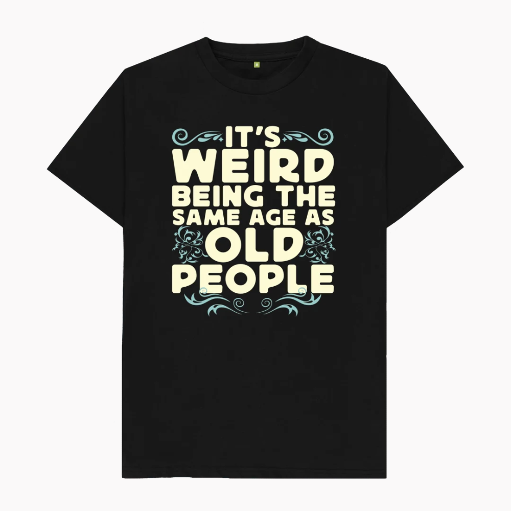 It's Weird Being the Same Age As Old People T-Shirt