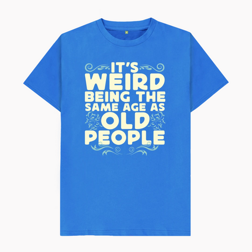 It's Weird Being the Same Age As Old People T-Shirt