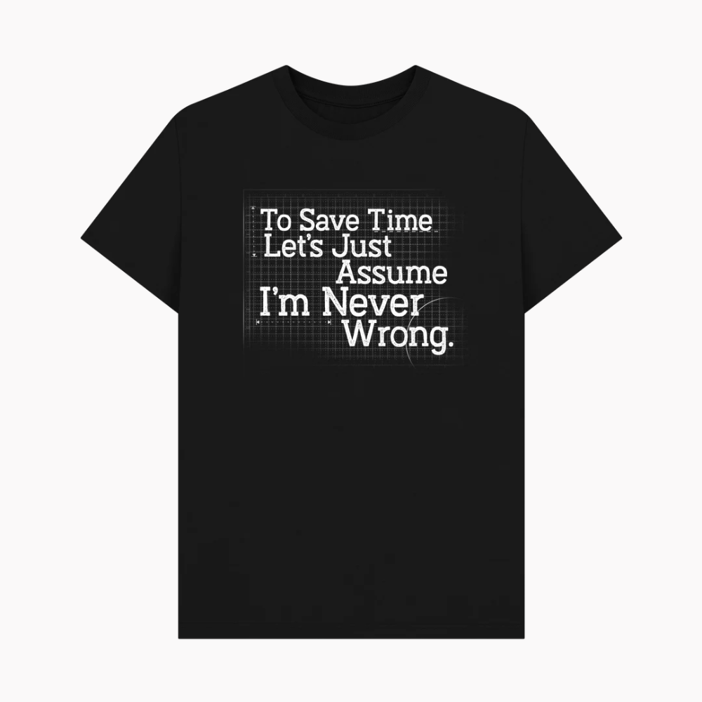 Let's Assume I'm Never Wrong T-Shirt Tee Of The Week