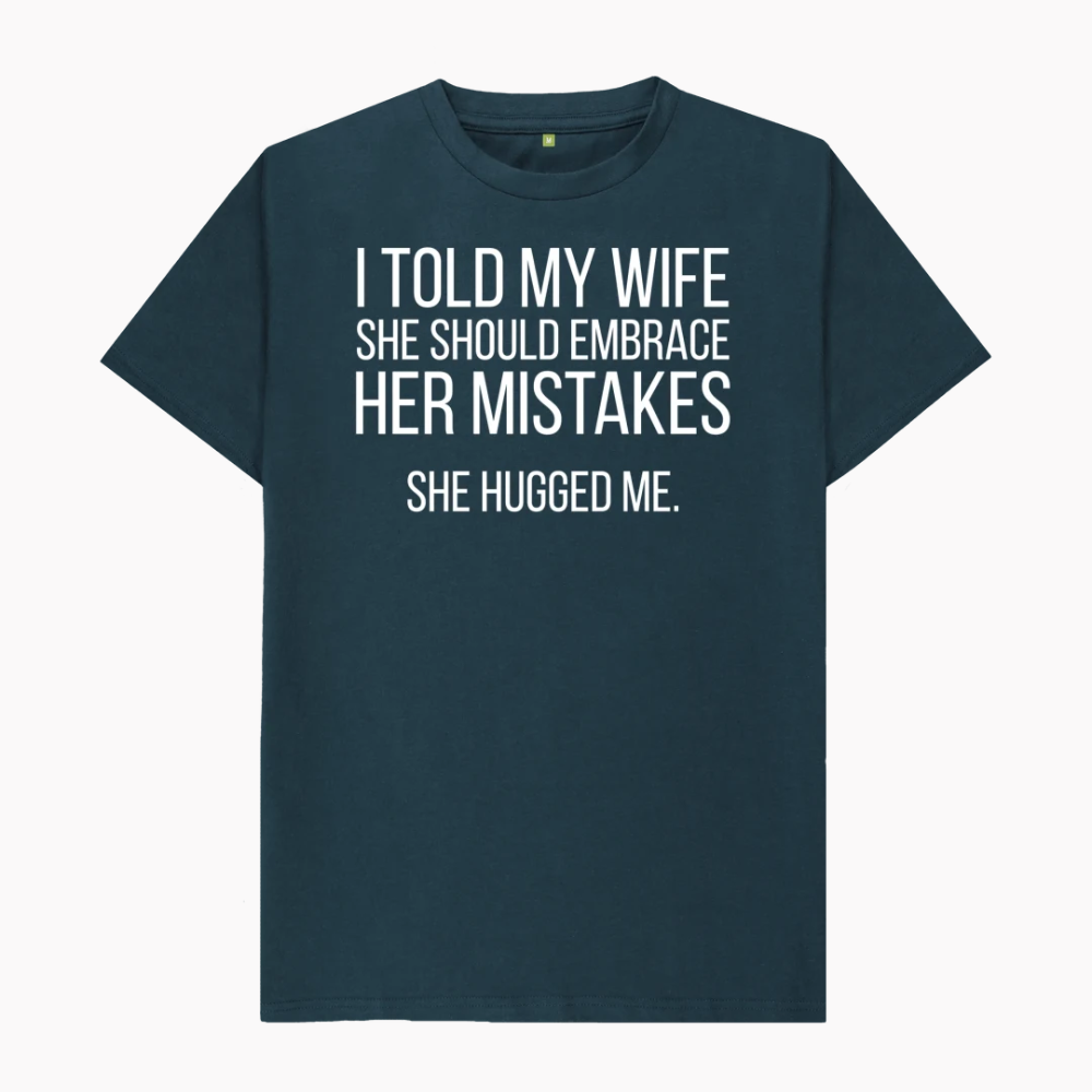 Told My Wife To Embrace Her Mistakes T-Shirt