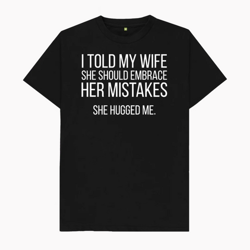 Told My Wife To Embrace Her Mistakes T-Shirt