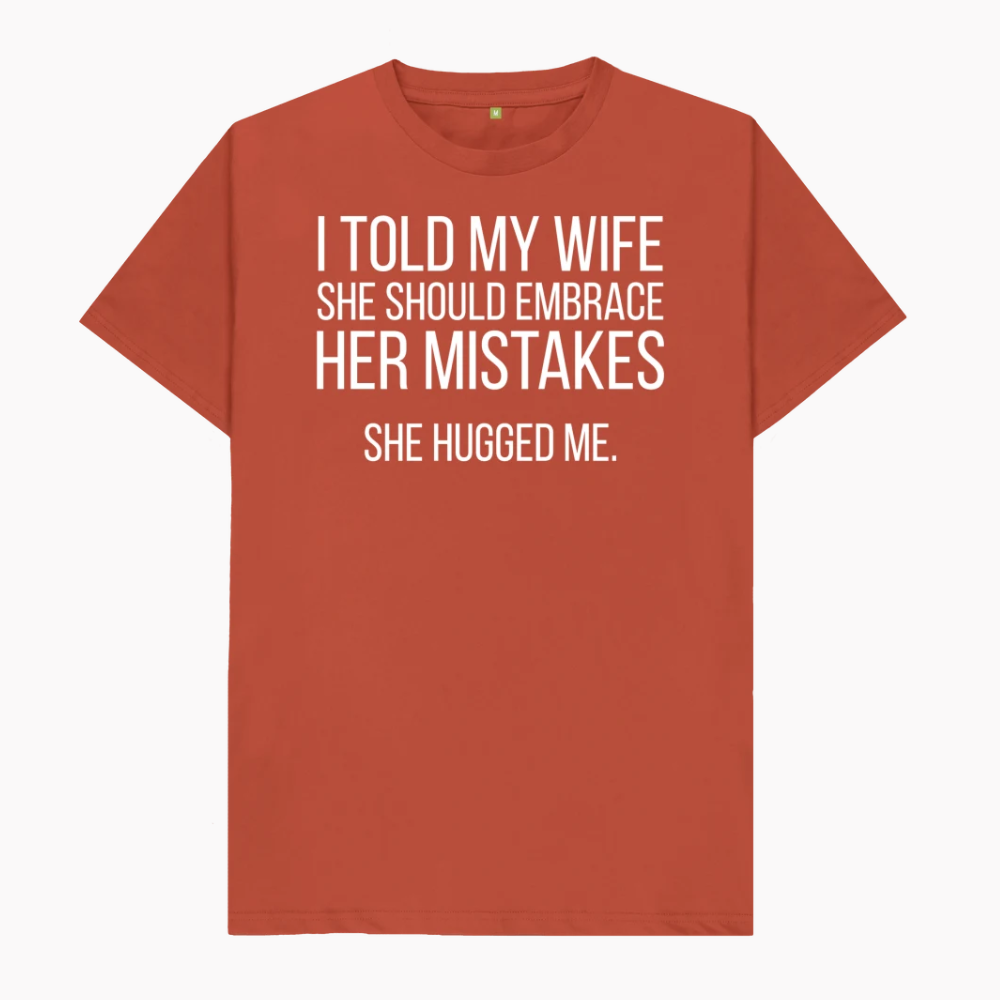 Told My Wife To Embrace Her Mistakes T-Shirt