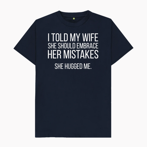 Told My Wife To Embrace Her Mistakes T-Shirt