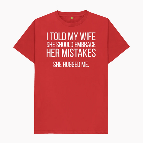 Told My Wife To Embrace Her Mistakes T-Shirt