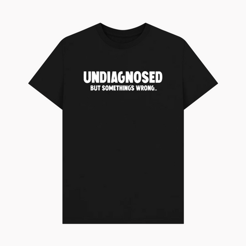 Undiagnosed But Something's Wrong T-Shirt